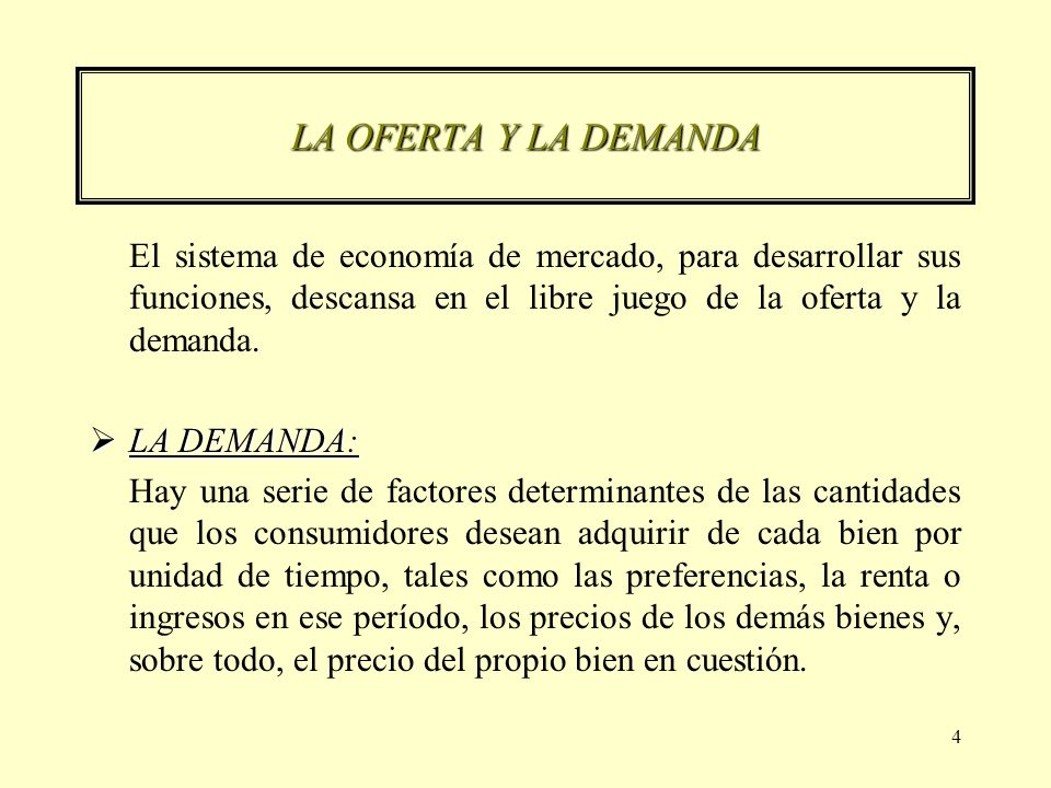 LA OFERTA Y LA DEMANDA El sistema de economía de mercado, para desarrollar sus funciones, descansa en el libre juego de la oferta y la demanda.