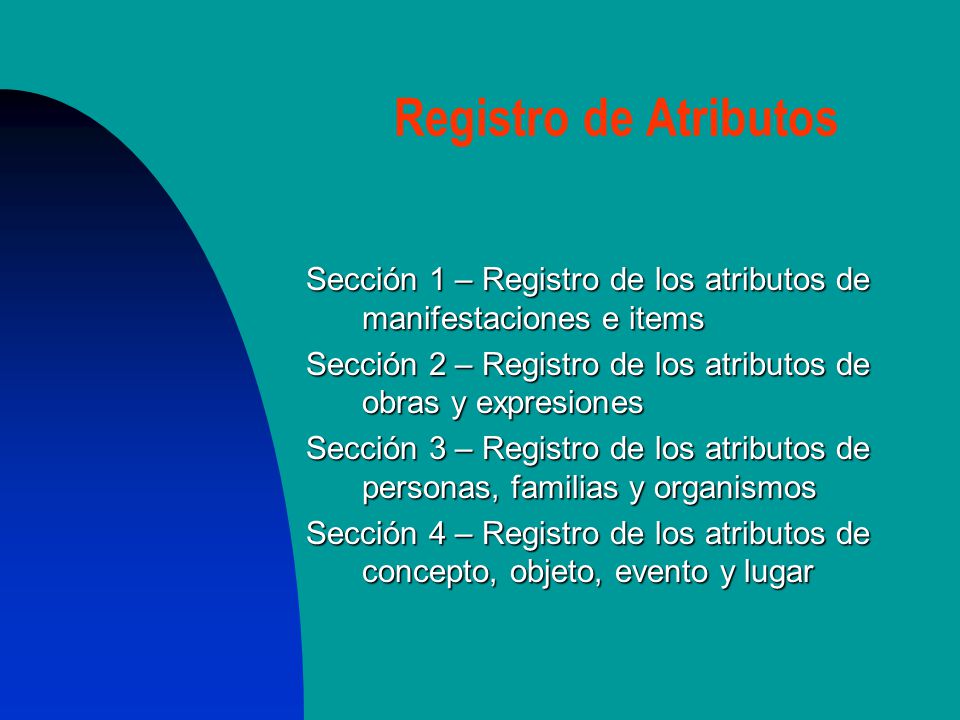 Registro de Atributos Sección 1 – Registro de los atributos de manifestaciones e items. Sección 2 – Registro de los atributos de obras y expresiones.