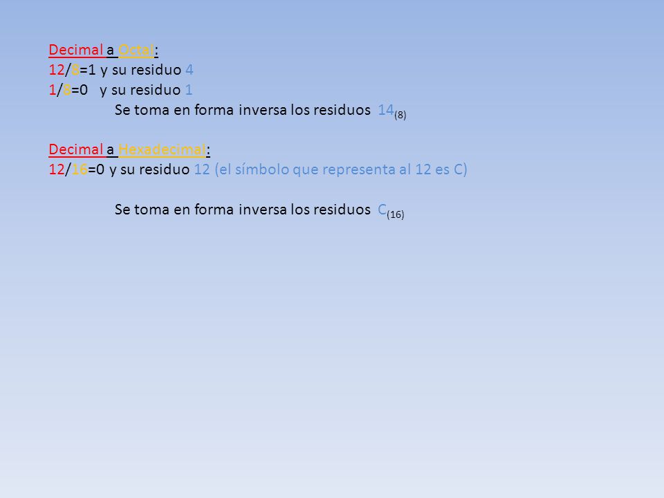 Decimal a Octal: 12/8=1 y su residuo 4. 1/8=0 y su residuo 1. Se toma en forma inversa los residuos 14(8)