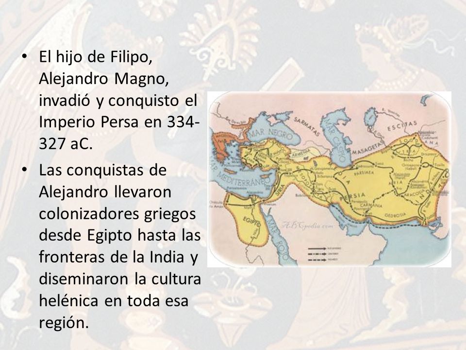 El hijo de Filipo, Alejandro Magno, invadió y conquisto el Imperio Persa en aC.