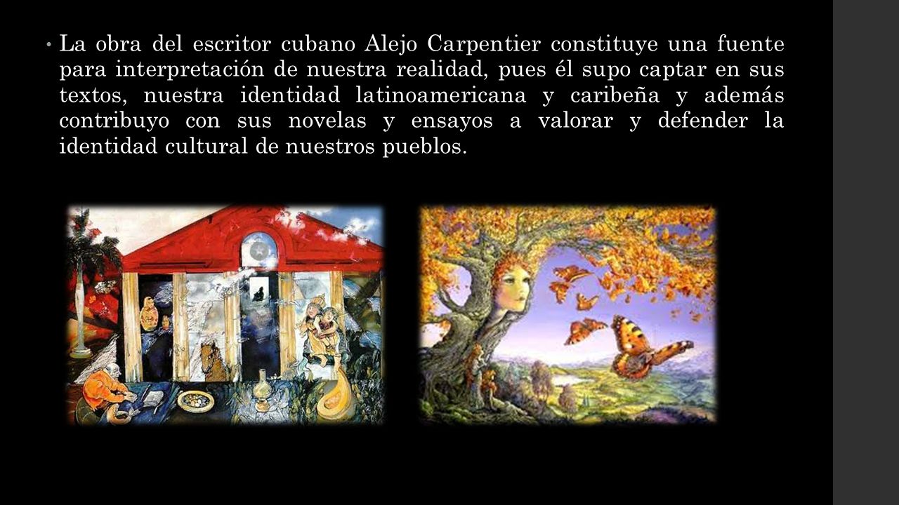 La obra del escritor cubano Alejo Carpentier constituye una fuente para interpretación de nuestra realidad, pues él supo captar en sus textos, nuestra identidad latinoamericana y caribeña y además contribuyo con sus novelas y ensayos a valorar y defender la identidad cultural de nuestros pueblos.