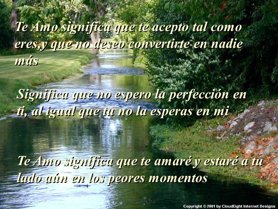 Te Amo significa que te acepto tal como eres,y que no deseo convertirte en nadie más