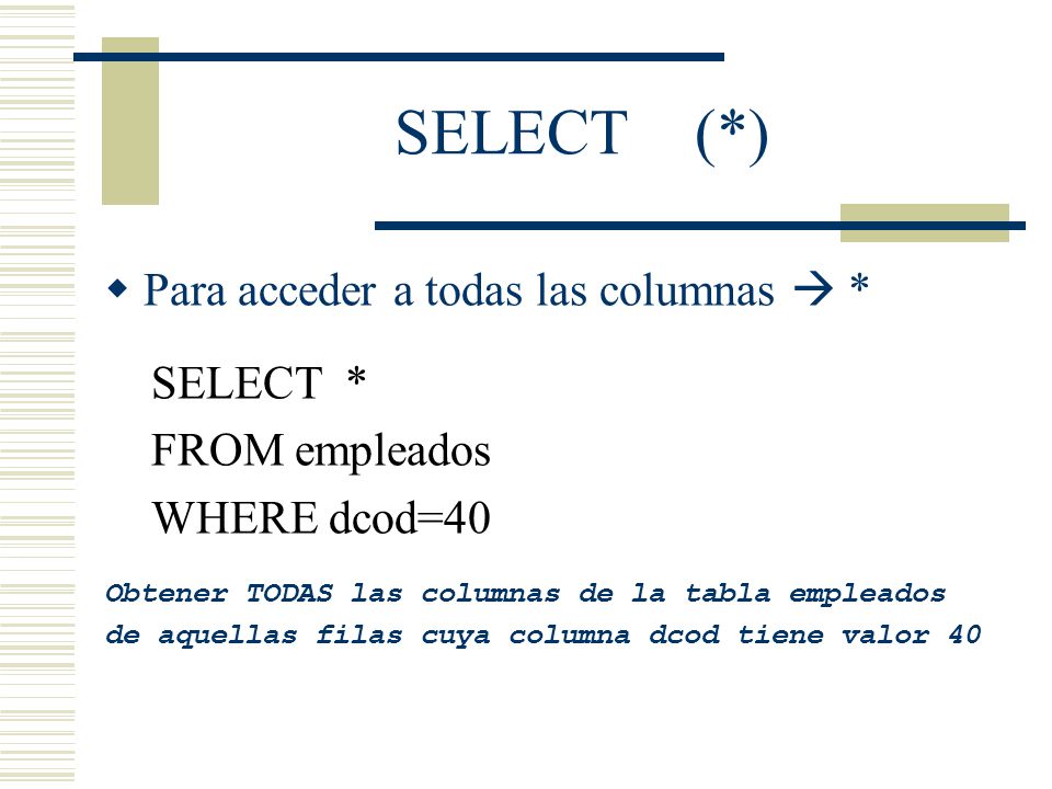 SELECT (*) Para acceder a todas las columnas  * SELECT *