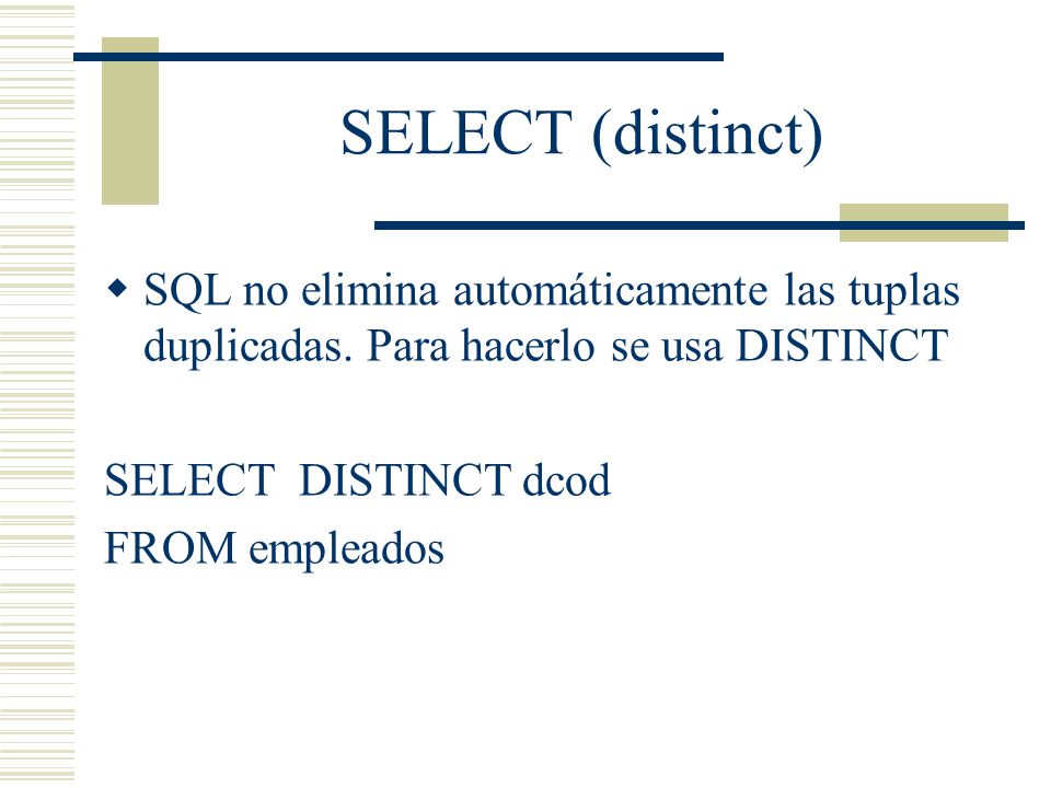 SELECT (distinct) SQL no elimina automáticamente las tuplas duplicadas. Para hacerlo se usa DISTINCT.