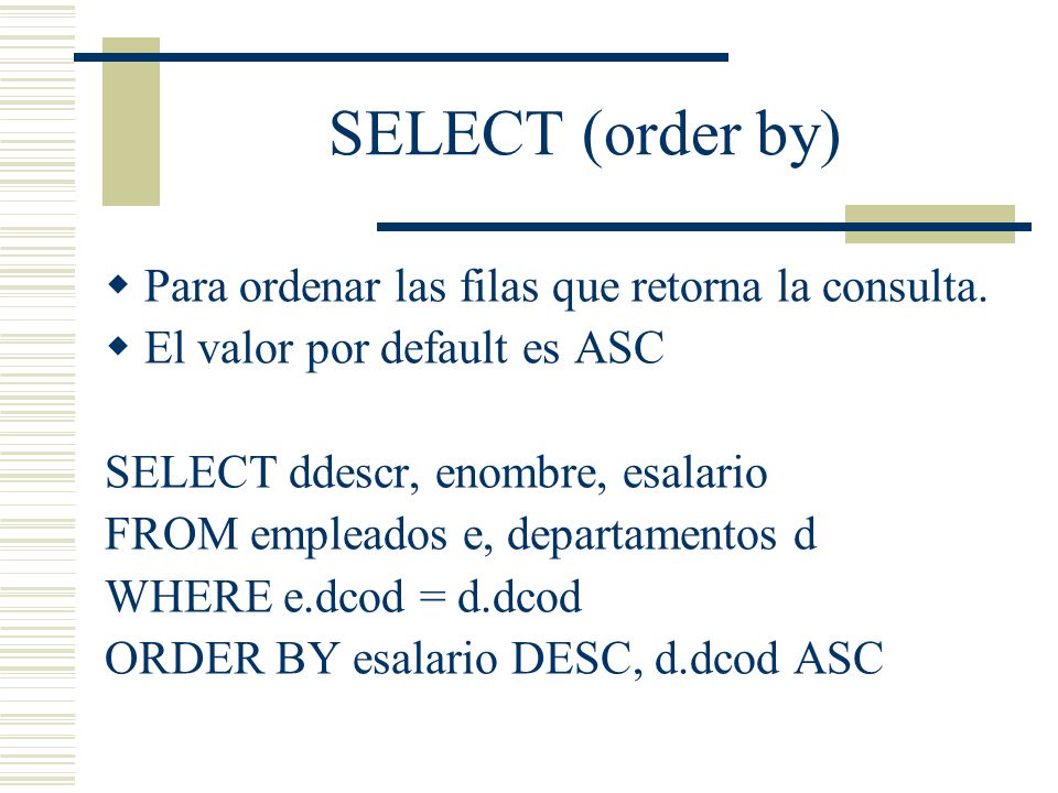 SELECT (order by) Para ordenar las filas que retorna la consulta.