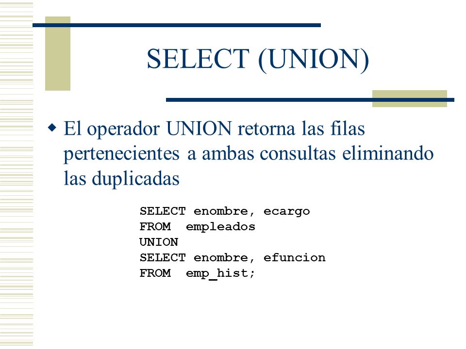 SELECT (UNION) El operador UNION retorna las filas pertenecientes a ambas consultas eliminando las duplicadas.