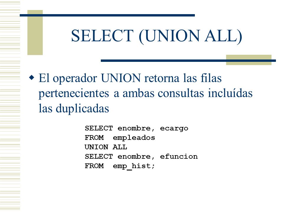 SELECT (UNION ALL) El operador UNION retorna las filas pertenecientes a ambas consultas incluídas las duplicadas.