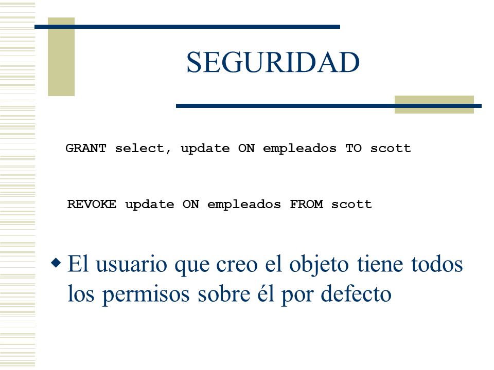 SEGURIDAD GRANT select, update ON empleados TO scott. REVOKE update ON empleados FROM scott.