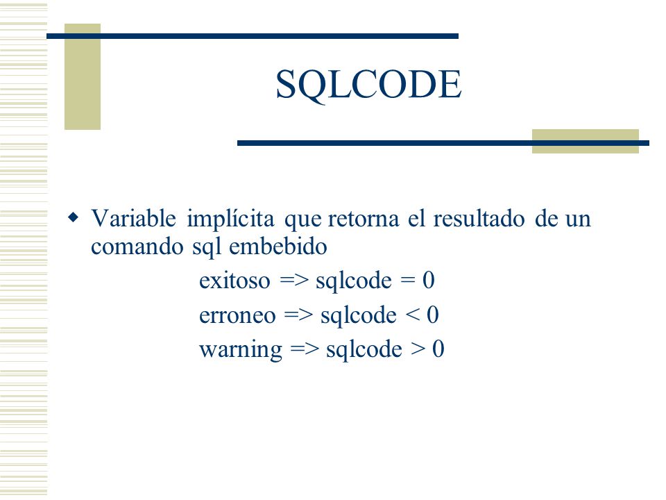 SQLCODE Variable implícita que retorna el resultado de un comando sql embebido. exitoso => sqlcode = 0.