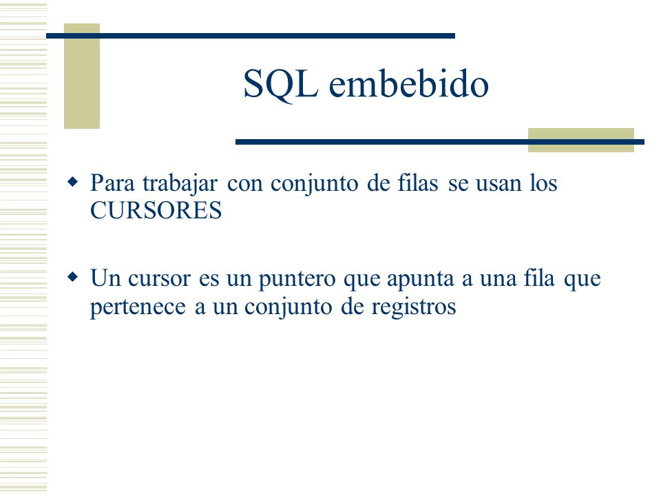 SQL embebido Para trabajar con conjunto de filas se usan los CURSORES