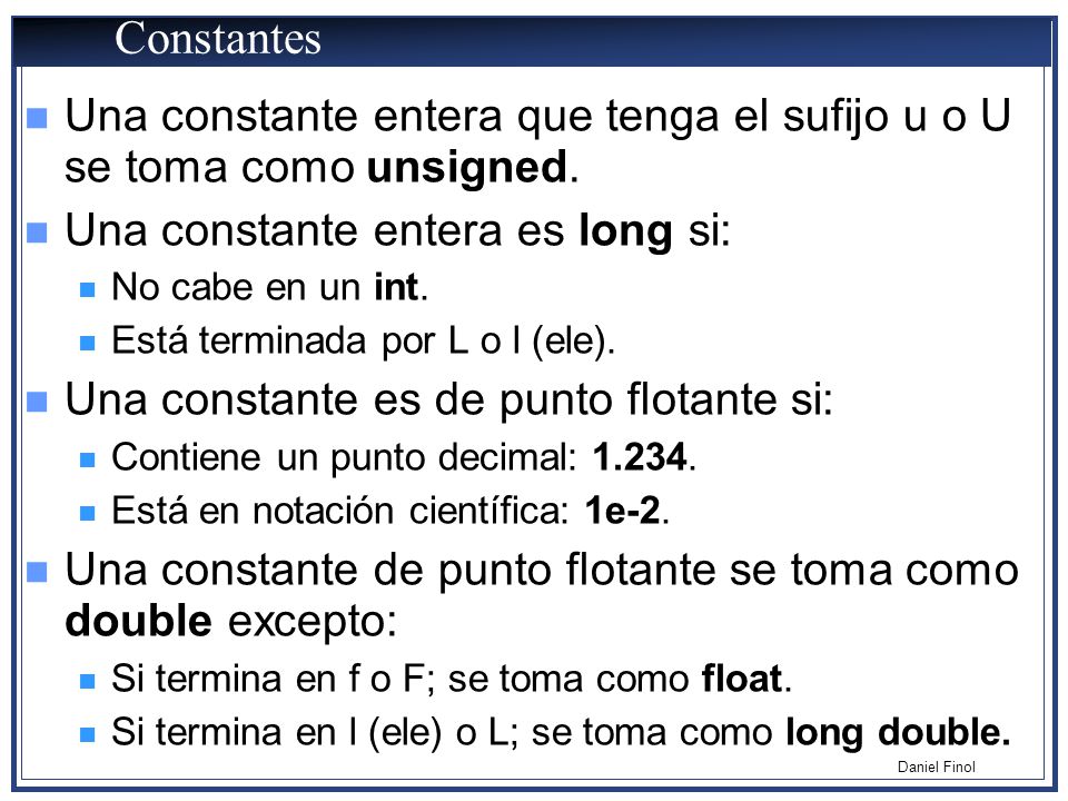 Constantes Una constante entera que tenga el sufijo u o U se toma como unsigned. Una constante entera es long si: