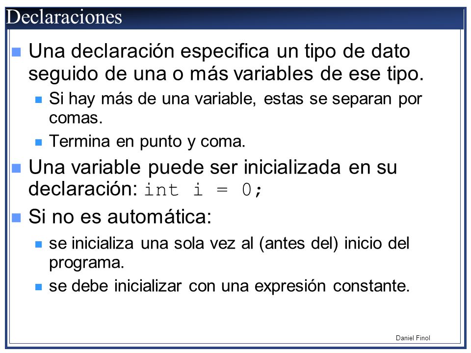 Declaraciones Una declaración especifica un tipo de dato seguido de una o más variables de ese tipo.
