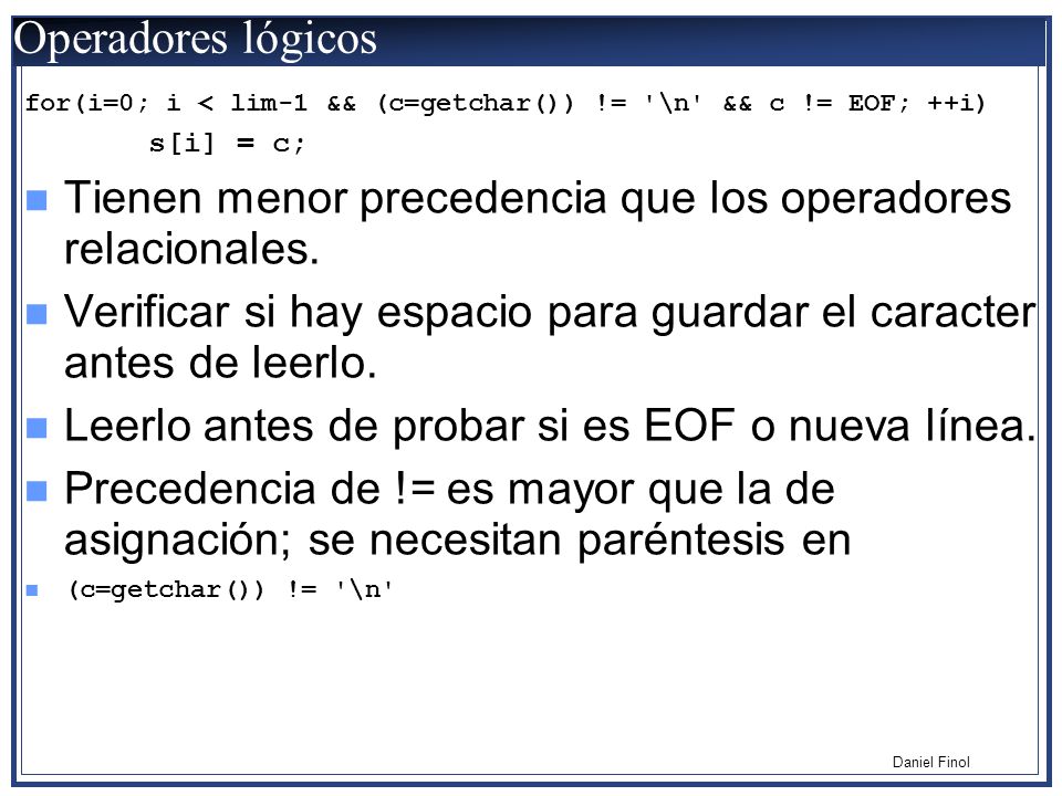 Operadores lógicos for(i=0; i < lim-1 && (c=getchar()) != \n && c != EOF; ++i) s[i] = c;