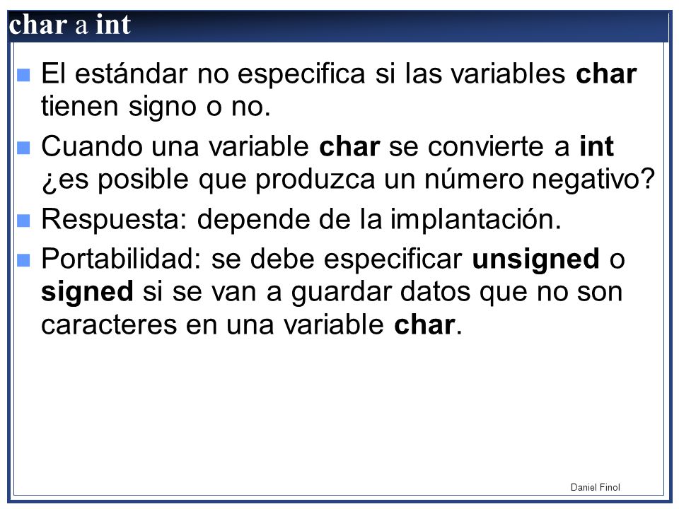 char a int El estándar no especifica si las variables char tienen signo o no.