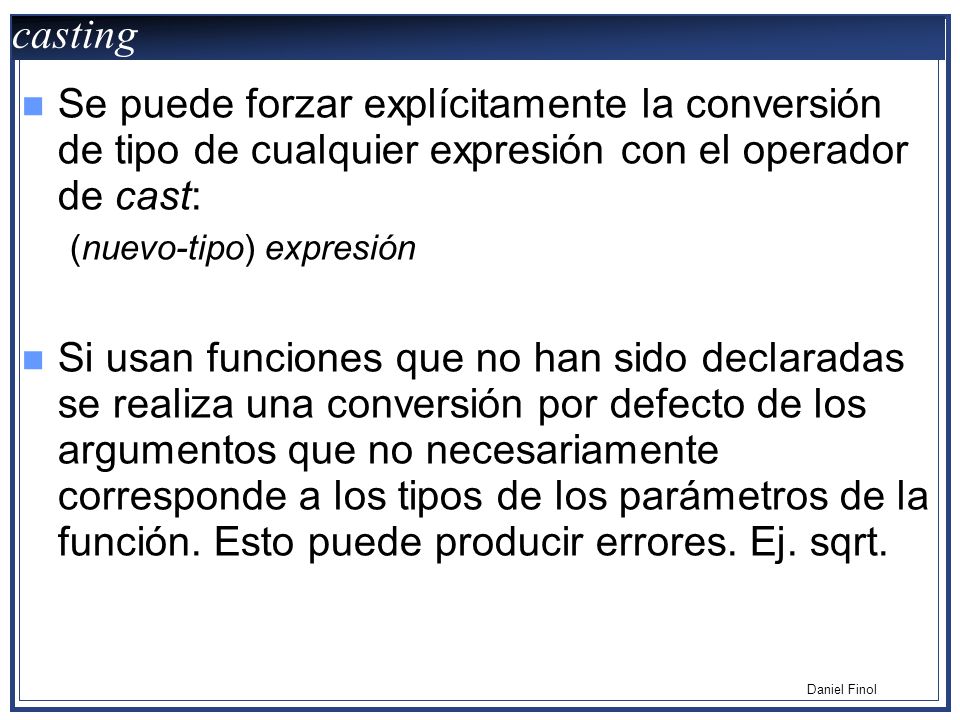 casting Se puede forzar explícitamente la conversión de tipo de cualquier expresión con el operador de cast: