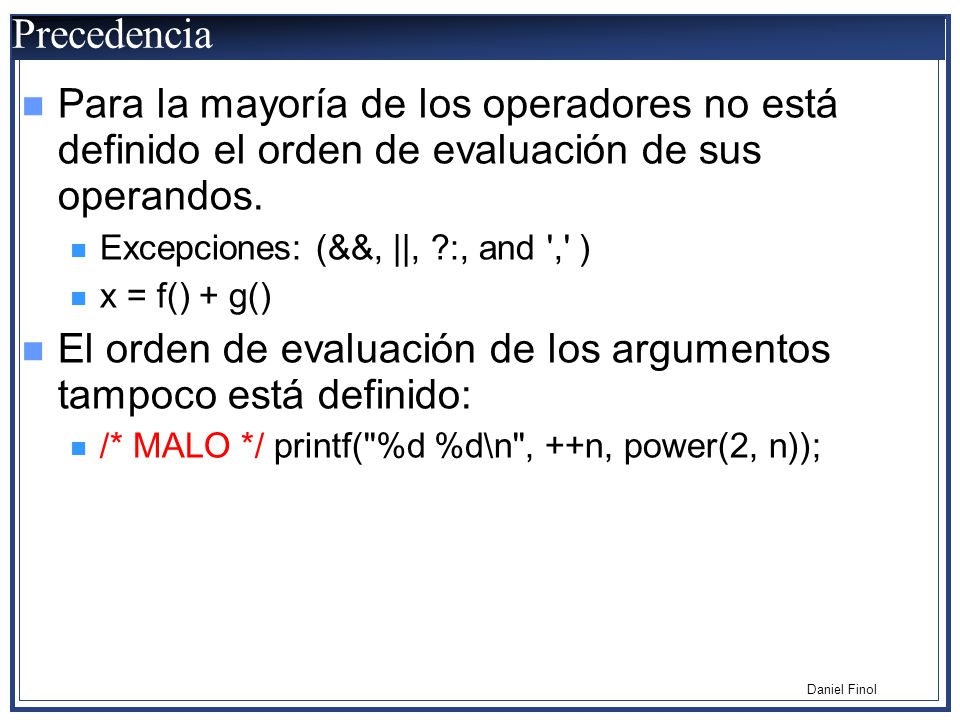 Precedencia Para la mayoría de los operadores no está definido el orden de evaluación de sus operandos.
