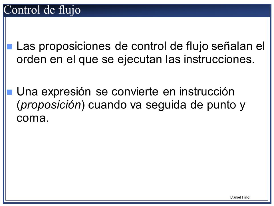 Control de flujo Las proposiciones de control de flujo señalan el orden en el que se ejecutan las instrucciones.