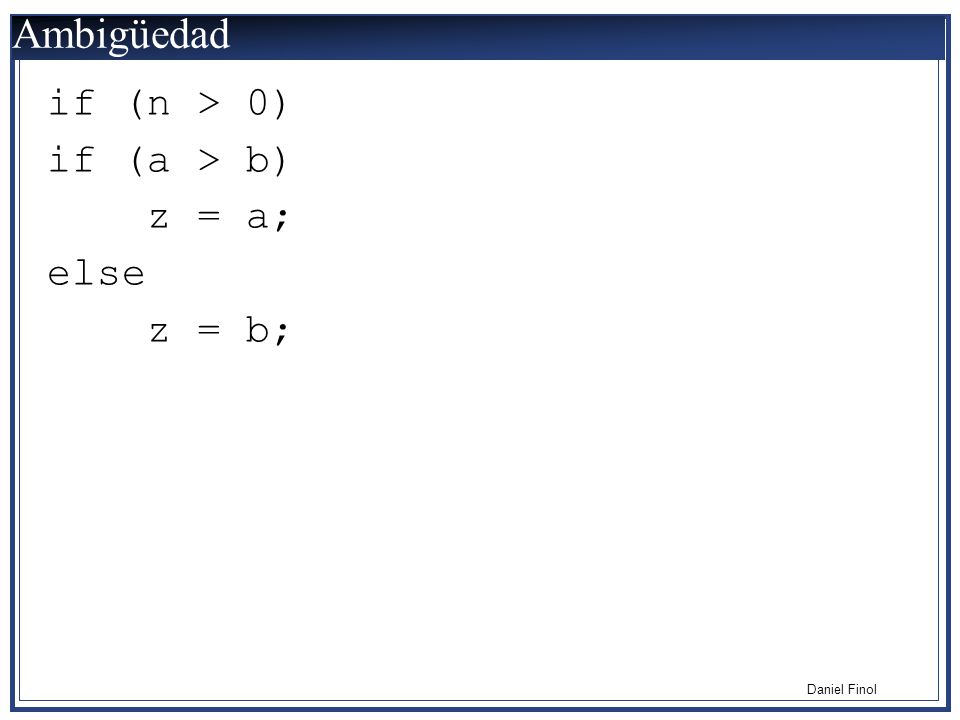 Ambigüedad if (n > 0) if (a > b) z = a; else z = b;