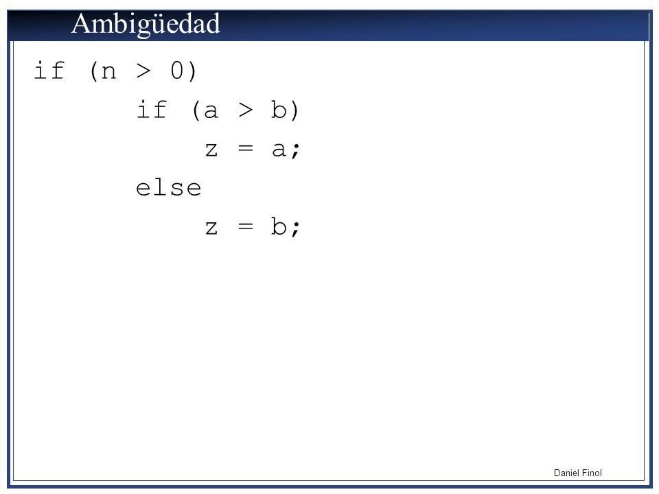 Ambigüedad if (n > 0) if (a > b) z = a; else z = b;