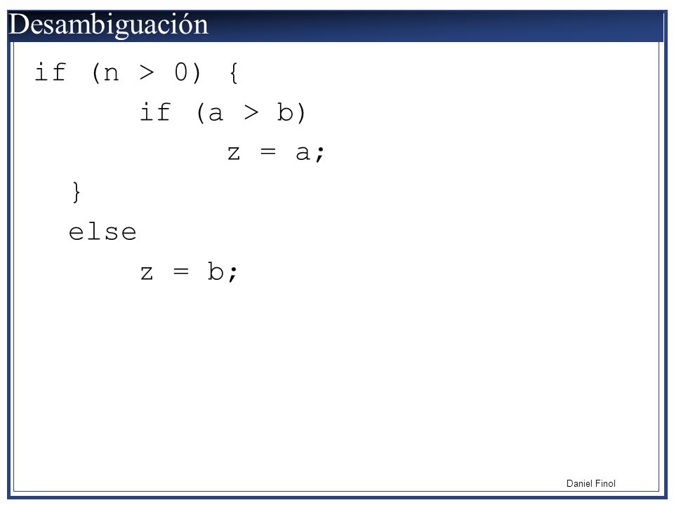 Desambiguación if (n > 0) { if (a > b) z = a; } else z = b;