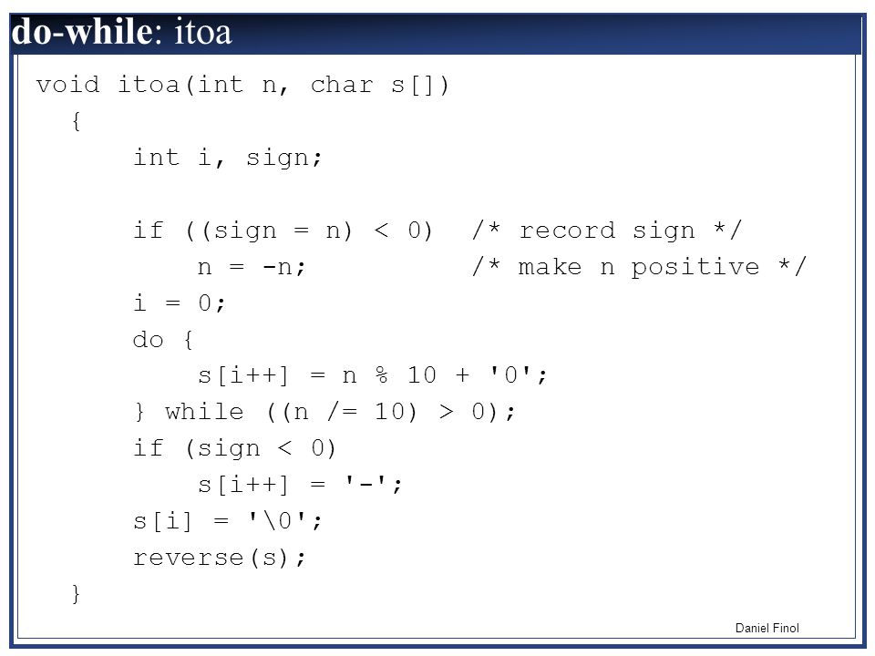 do-while: itoa void itoa(int n, char s[]) { int i, sign;