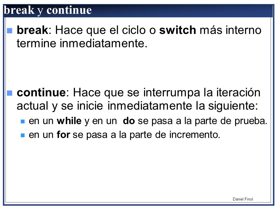 break y continue break: Hace que el ciclo o switch más interno termine inmediatamente.