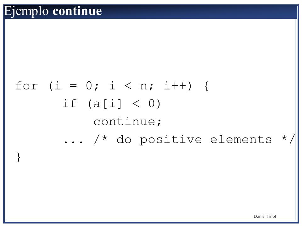 Ejemplo continue for (i = 0; i < n; i++) { if (a[i] < 0)