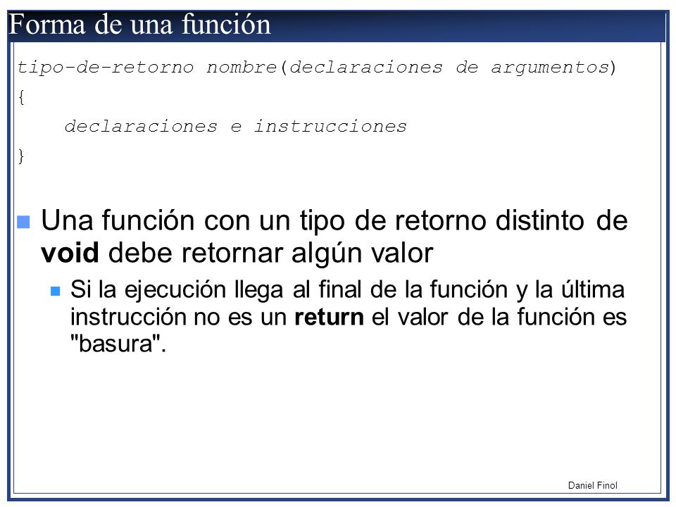 Forma de una función tipo-de-retorno nombre(declaraciones de argumentos) { declaraciones e instrucciones.