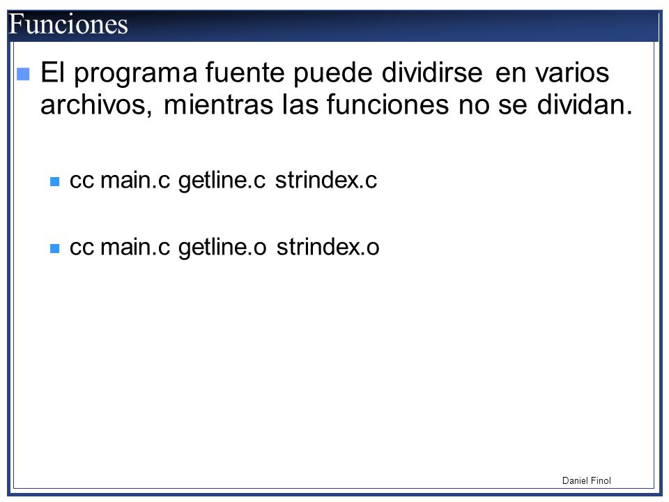 Funciones El programa fuente puede dividirse en varios archivos, mientras las funciones no se dividan.