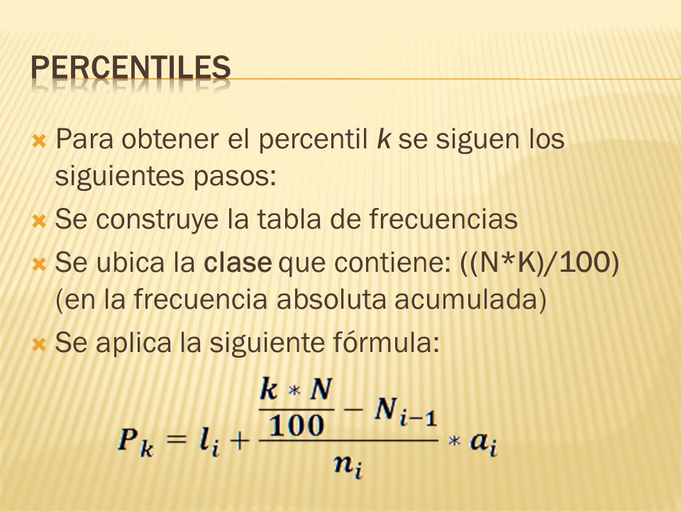 Percentiles Para obtener el percentil k se siguen los siguientes pasos: Se construye la tabla de frecuencias.