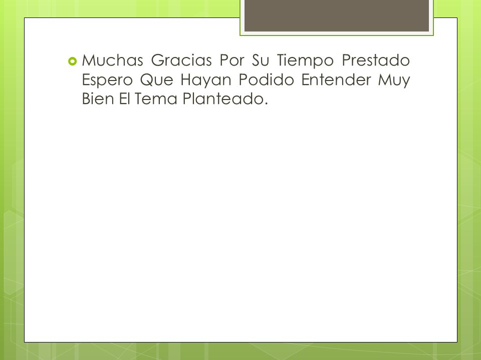 Muchas Gracias Por Su Tiempo Prestado Espero Que Hayan Podido Entender Muy Bien El Tema Planteado.