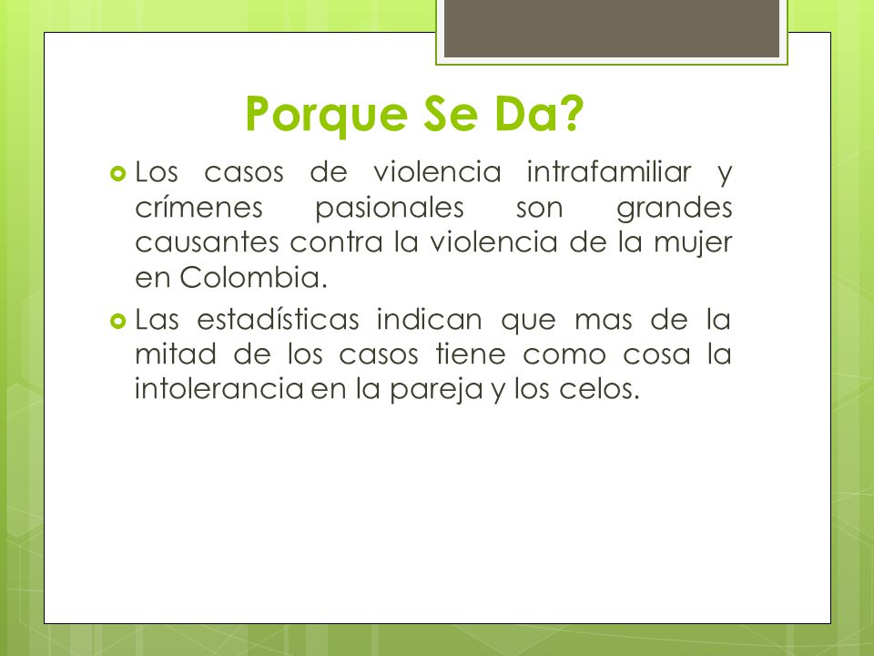 Porque Se Da Los casos de violencia intrafamiliar y crímenes pasionales son grandes causantes contra la violencia de la mujer en Colombia.