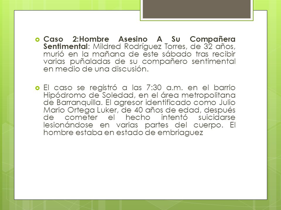 Caso 2:Hombre Asesino A Su Compañera Sentimental: Mildred Rodríguez Torres, de 32 años, murió en la mañana de este sábado tras recibir varias puñaladas de su compañero sentimental en medio de una discusión.