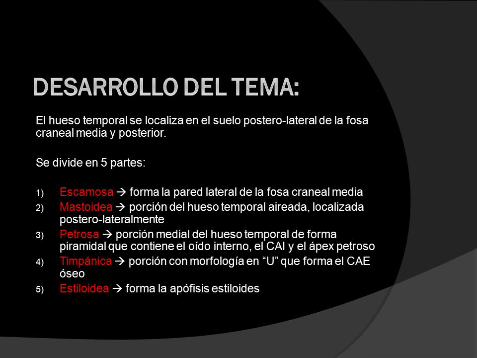 DESARROLLO DEL TEMA: El hueso temporal se localiza en el suelo postero-lateral de la fosa craneal media y posterior.