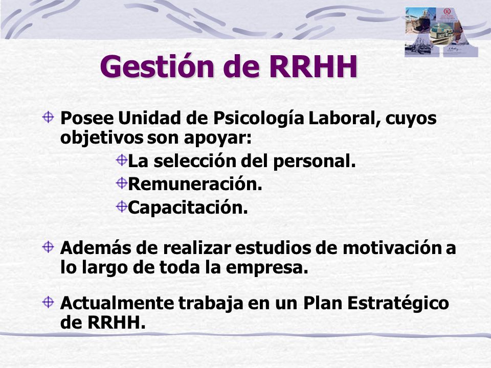 Gestión de RRHH Posee Unidad de Psicología Laboral, cuyos objetivos son apoyar: La selección del personal.