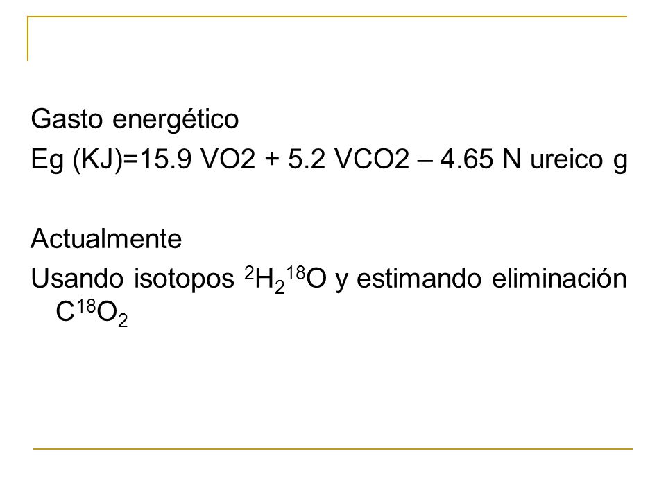 Gasto energético Eg (KJ)=15.9 VO VCO2 – 4.65 N ureico g.