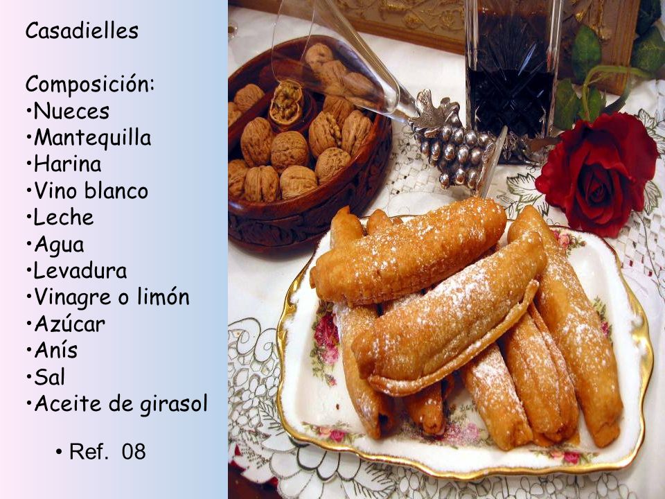 Casadielles Composición: Nueces. Mantequilla. Harina. Vino blanco. Leche. Agua. Levadura. Vinagre o limón.