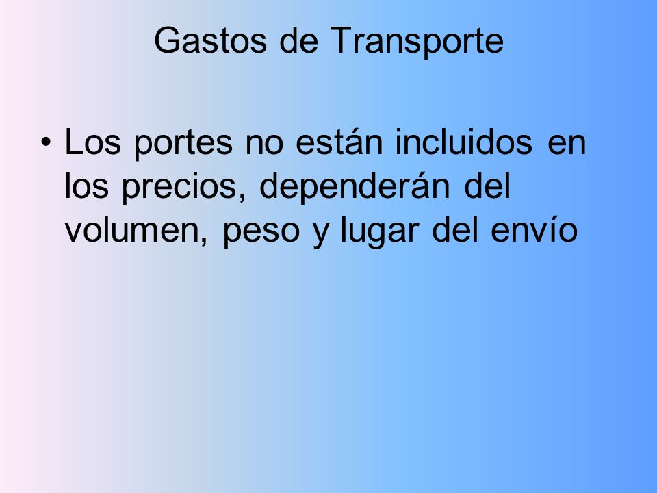 Gastos de Transporte Los portes no están incluidos en los precios, dependerán del volumen, peso y lugar del envío.