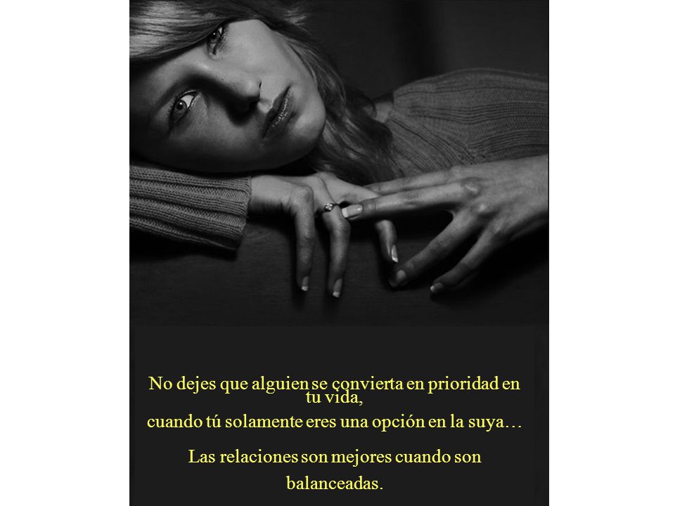 No dejes que alguien se convierta en prioridad en tu vida,
