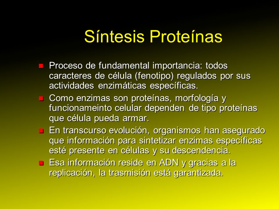 Síntesis Proteínas Proceso de fundamental importancia: todos caracteres de célula (fenotipo) regulados por sus actividades enzimáticas específicas.