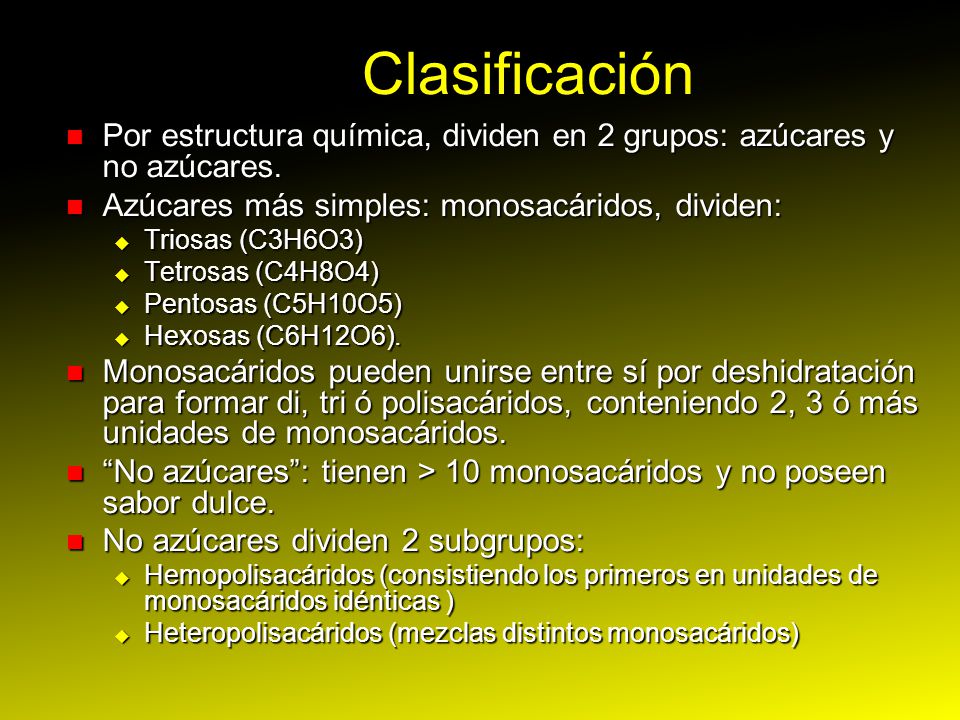 Clasificación Por estructura química, dividen en 2 grupos: azúcares y no azúcares. Azúcares más simples: monosacáridos, dividen: