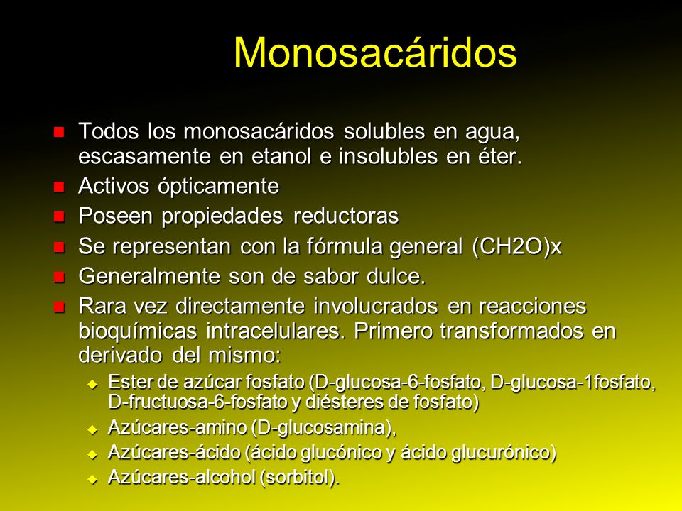 Monosacáridos Todos los monosacáridos solubles en agua, escasamente en etanol e insolubles en éter.