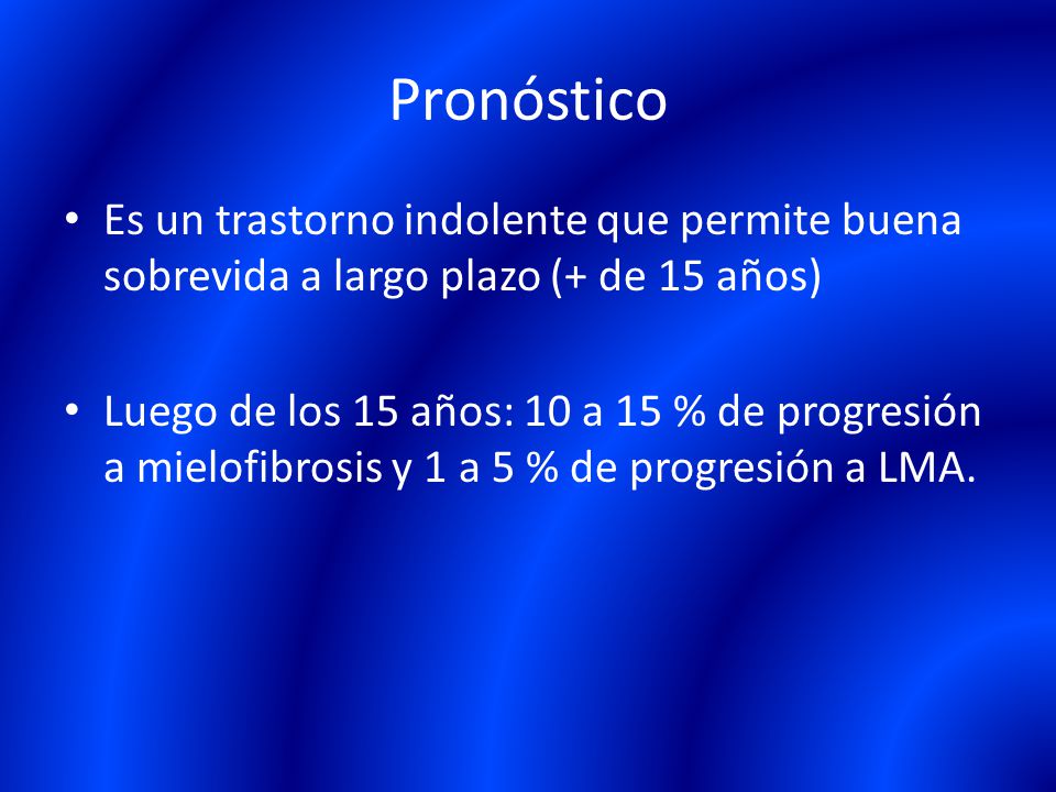 Pronóstico Es un trastorno indolente que permite buena sobrevida a largo plazo (+ de 15 años)