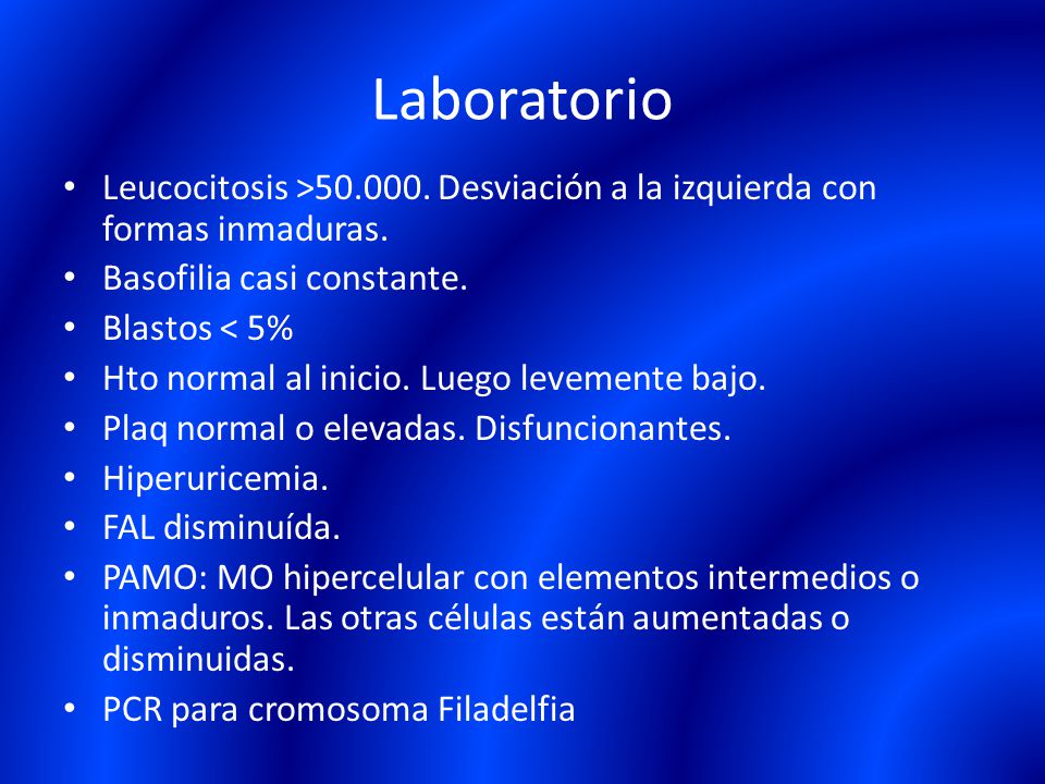 Laboratorio Leucocitosis > Desviación a la izquierda con formas inmaduras. Basofilia casi constante.