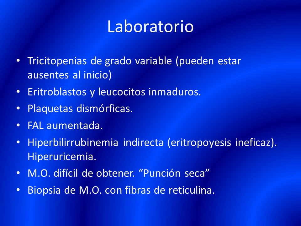 Laboratorio Tricitopenias de grado variable (pueden estar ausentes al inicio) Eritroblastos y leucocitos inmaduros.