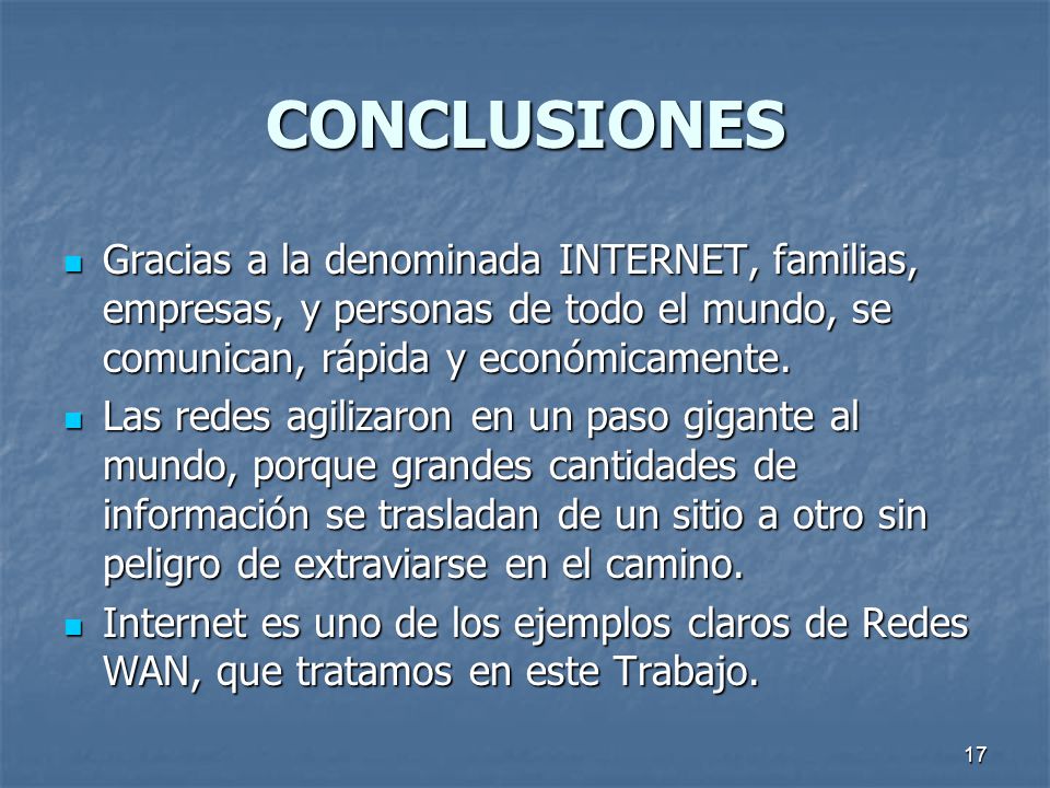 CONCLUSIONES Gracias a la denominada INTERNET, familias, empresas, y personas de todo el mundo, se comunican, rápida y económicamente.