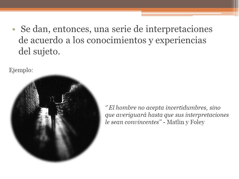 Se dan, entonces, una serie de interpretaciones de acuerdo a los conocimientos y experiencias del sujeto.