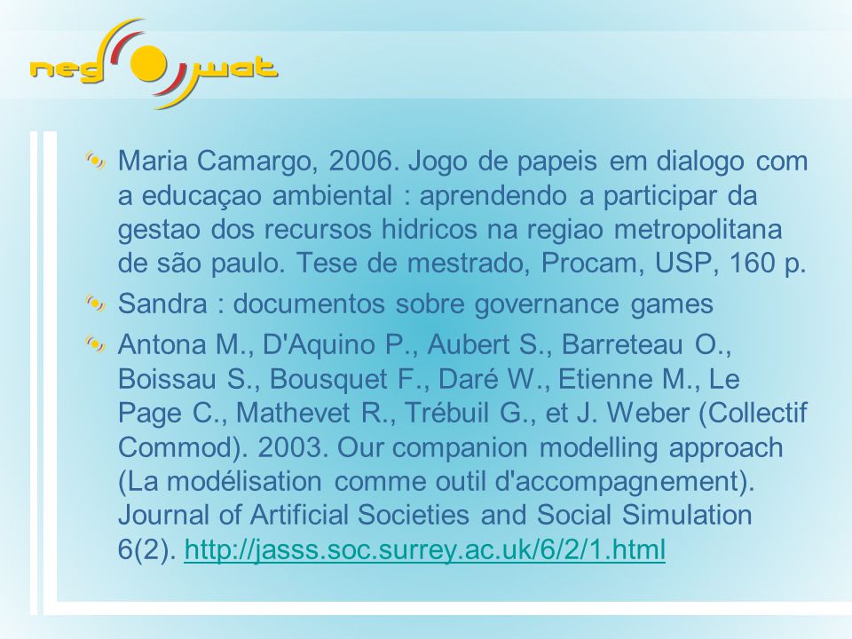 Maria Camargo, Jogo de papeis em dialogo com a educaçao ambiental : aprendendo a participar da gestao dos recursos hidricos na regiao metropolitana de são paulo. Tese de mestrado, Procam, USP, 160 p.