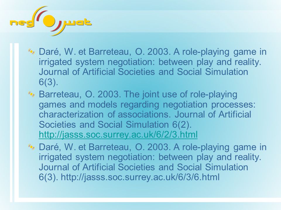 Daré, W. et Barreteau, O A role-playing game in irrigated system negotiation: between play and reality. Journal of Artificial Societies and Social Simulation 6(3).