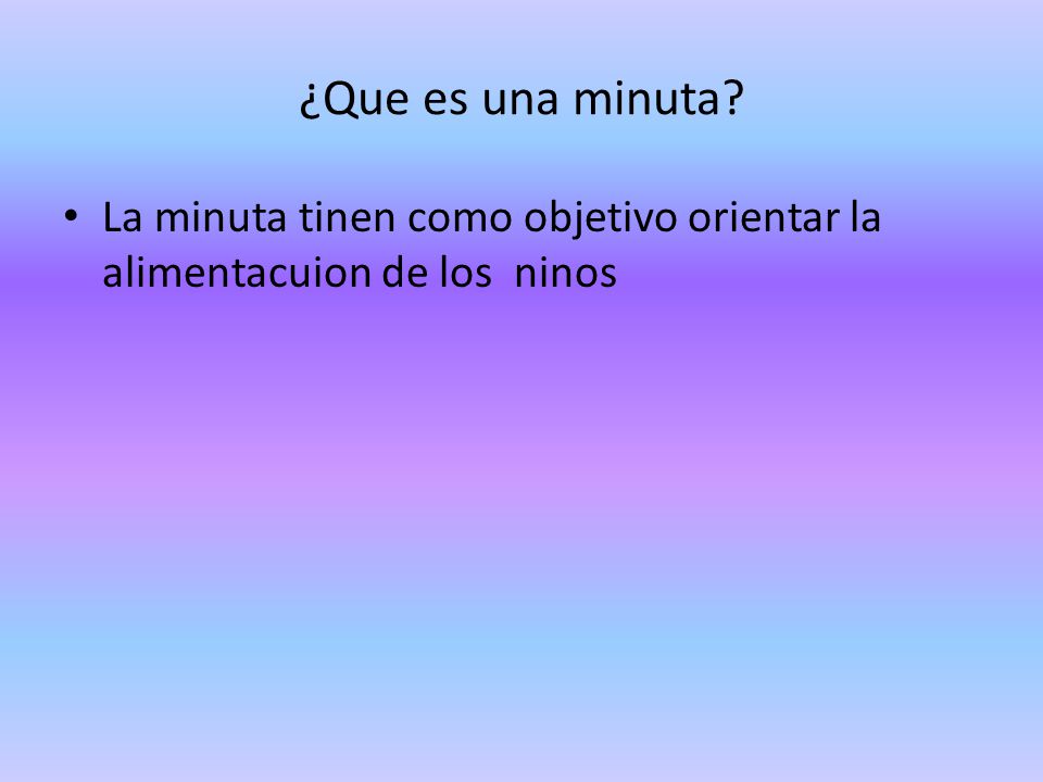 ¿Que es una minuta La minuta tinen como objetivo orientar la alimentacuion de los ninos